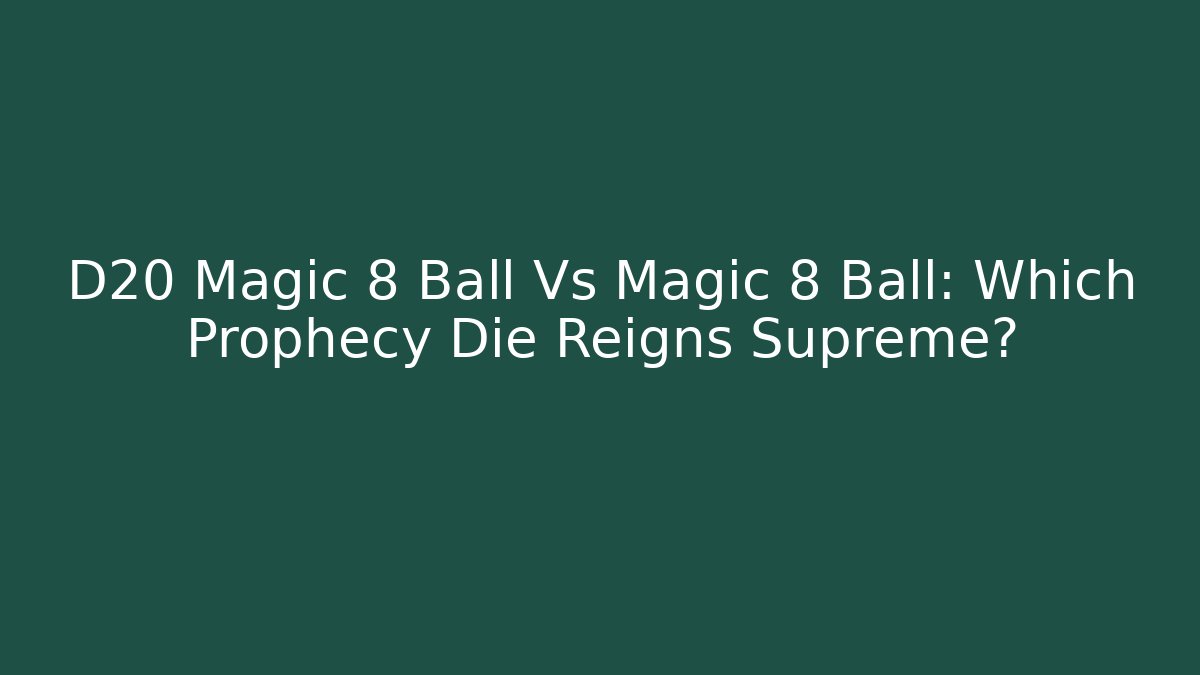 D20 Magic 8 Ball Vs Magic 8 Ball: Which Prophecy Die Reigns Supreme?