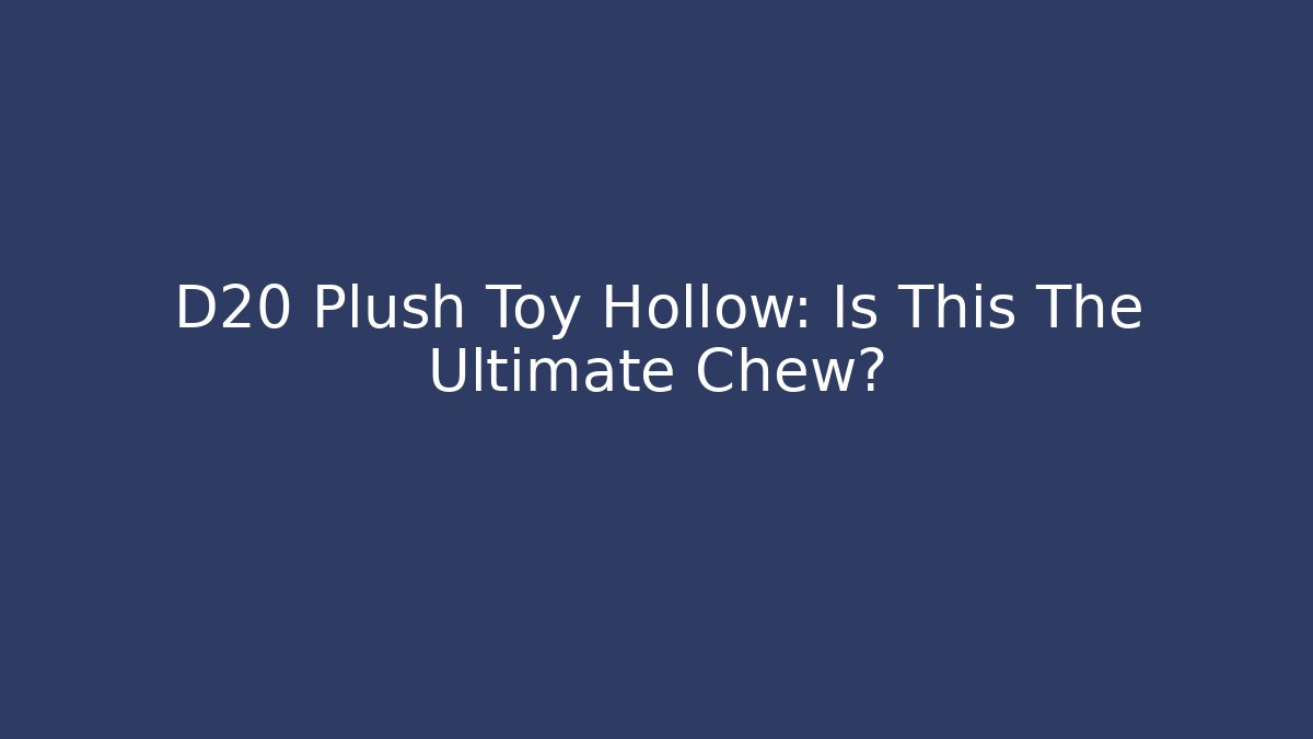 D20 Plush Toy Hollow: Is This The Ultimate Chew?