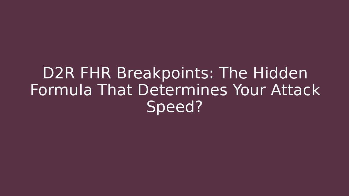 D2R FHR Breakpoints: The Hidden Formula That Determines Your Attack Speed?