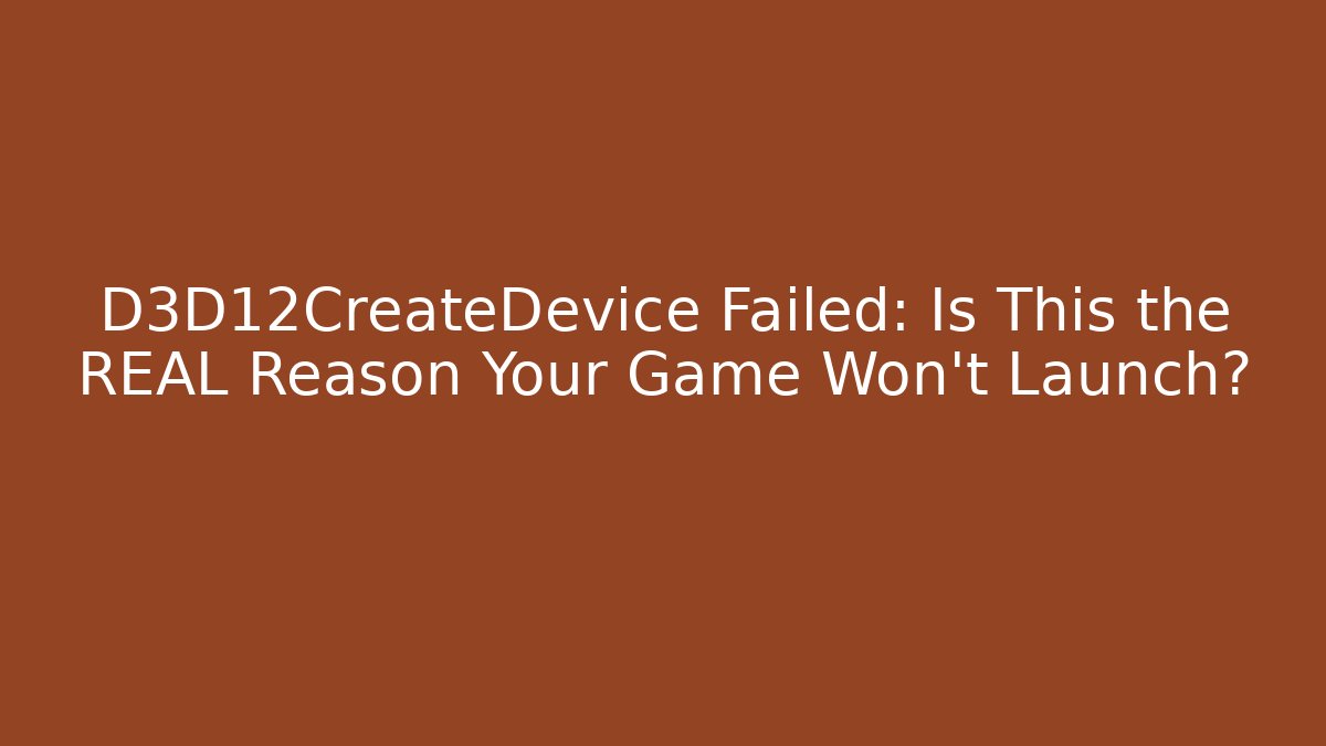 D3D12CreateDevice Failed: Is This the REAL Reason Your Game Won't Launch?