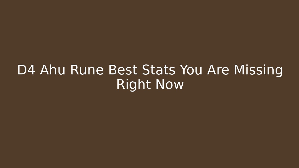 D4 Ahu Rune Best Stats You Are Missing Right Now