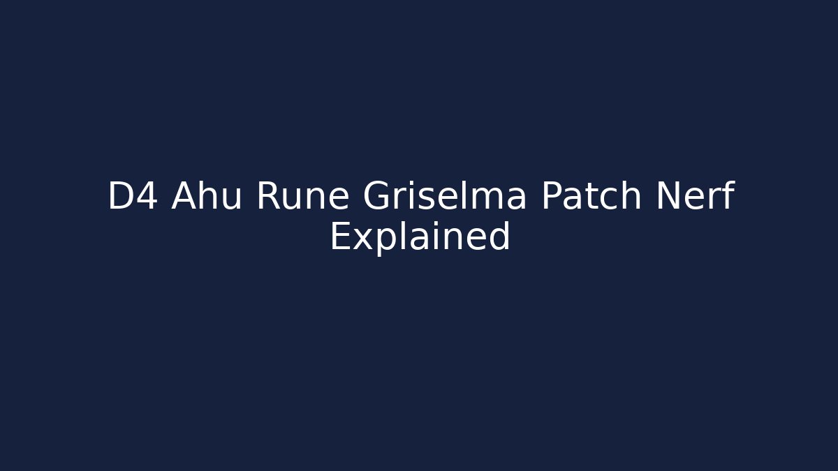 D4 Ahu Rune Griselma Patch Nerf Explained