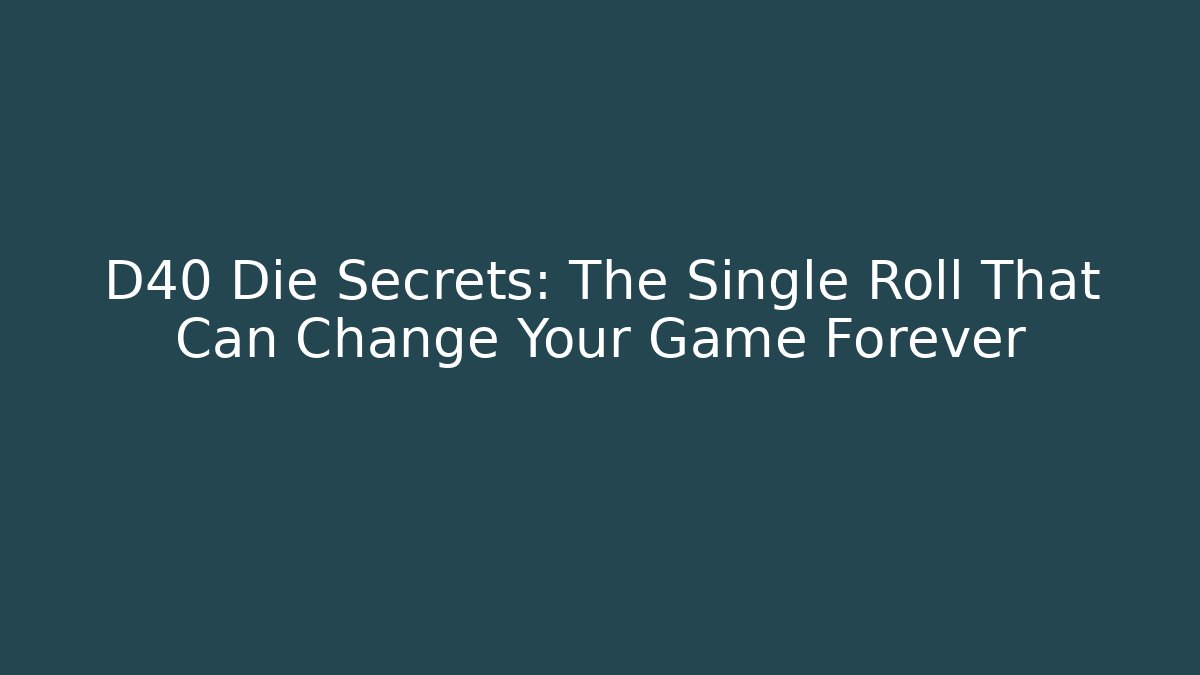 D40 Die Secrets: The Single Roll That Can Change Your Game Forever