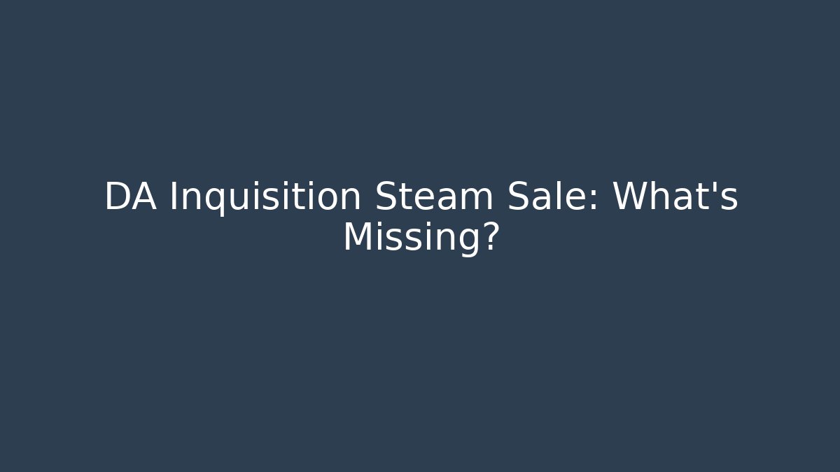 DA Inquisition Steam Sale: What’s Missing?