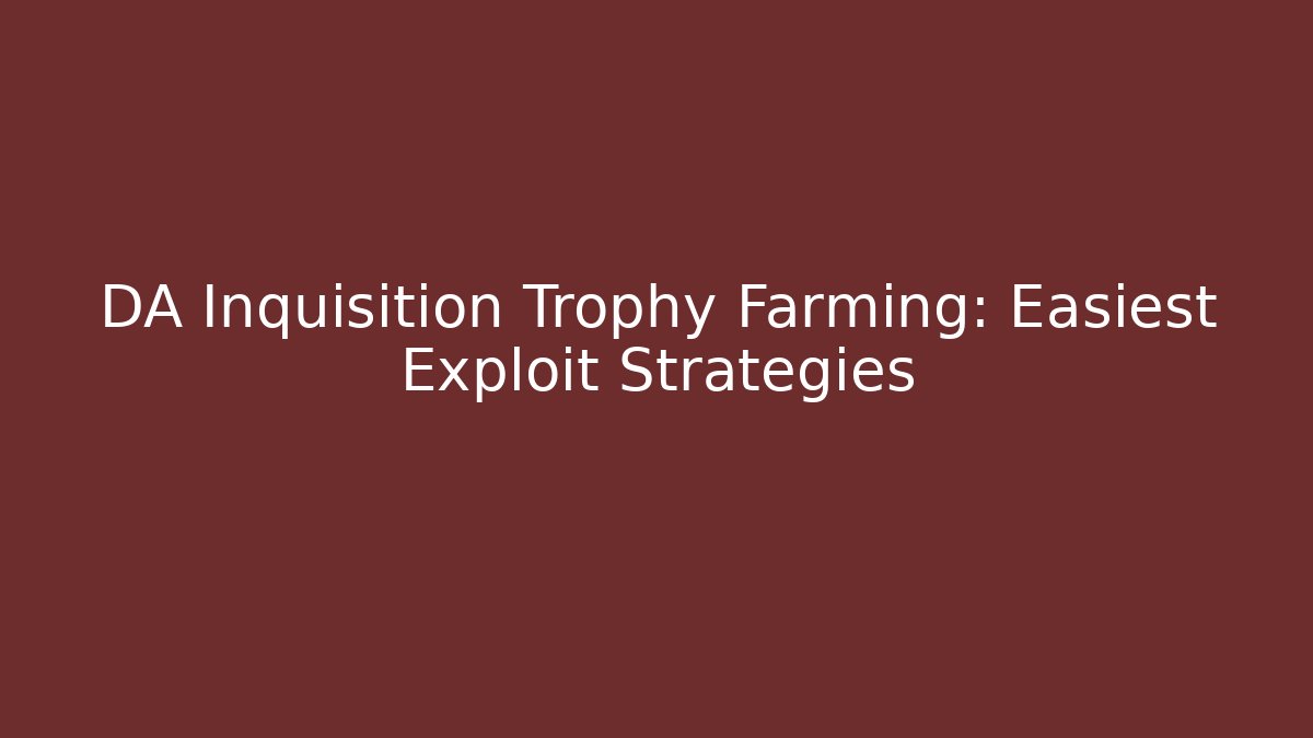 DA Inquisition Trophy Farming: Easiest Exploit Strategies