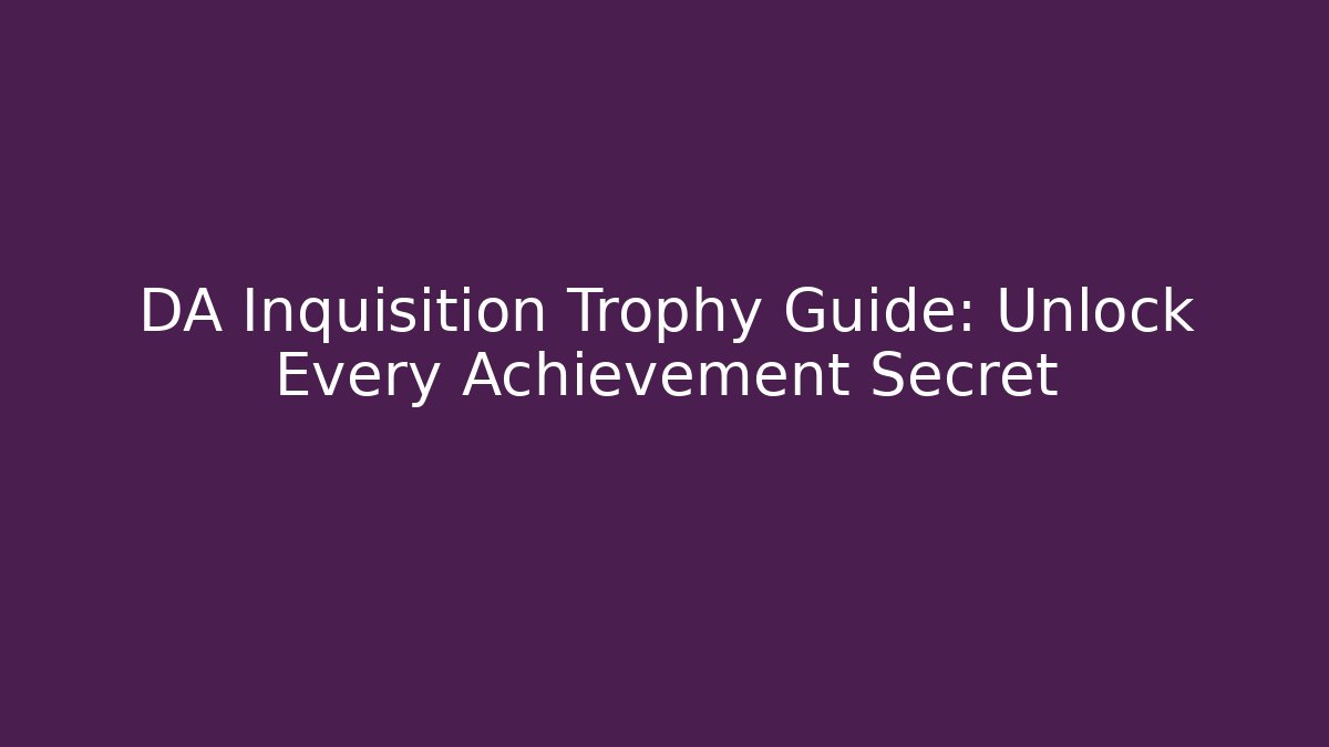 DA Inquisition Trophy Guide: Unlock Every Achievement Secret
