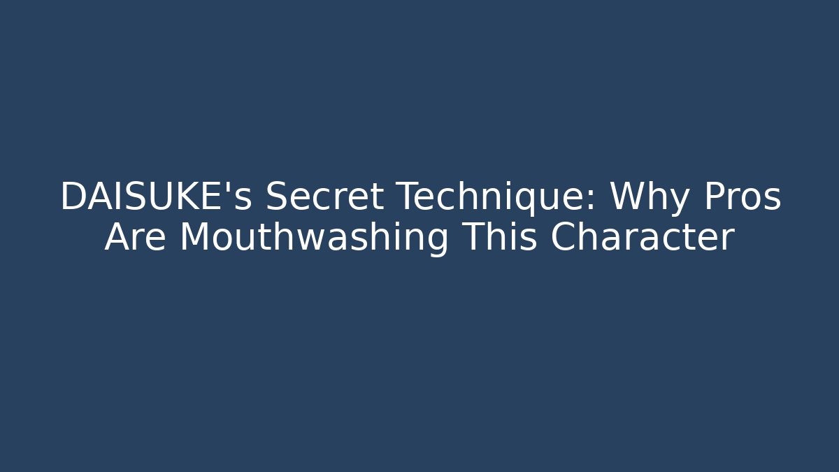 DAISUKE's Secret Technique: Why Pros Are Mouthwashing This Character