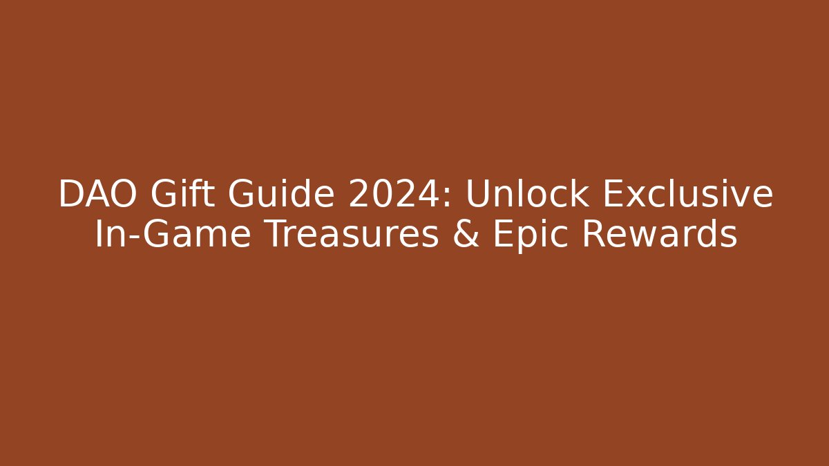 DAO Gift Guide 2024: Unlock Exclusive In-Game Treasures & Epic Rewards