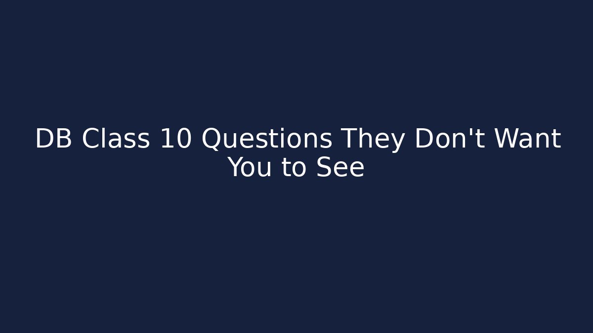 DB Class 10 Questions They Don't Want You to See