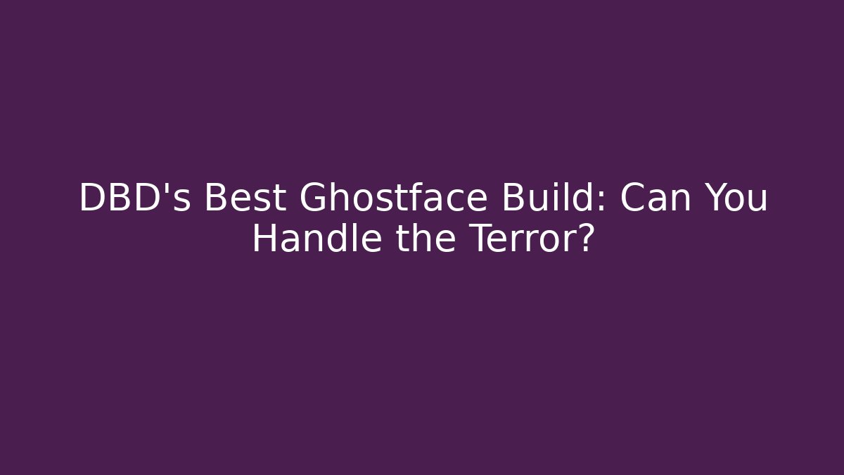 DBD's Best Ghostface Build: Can You Handle the Terror?