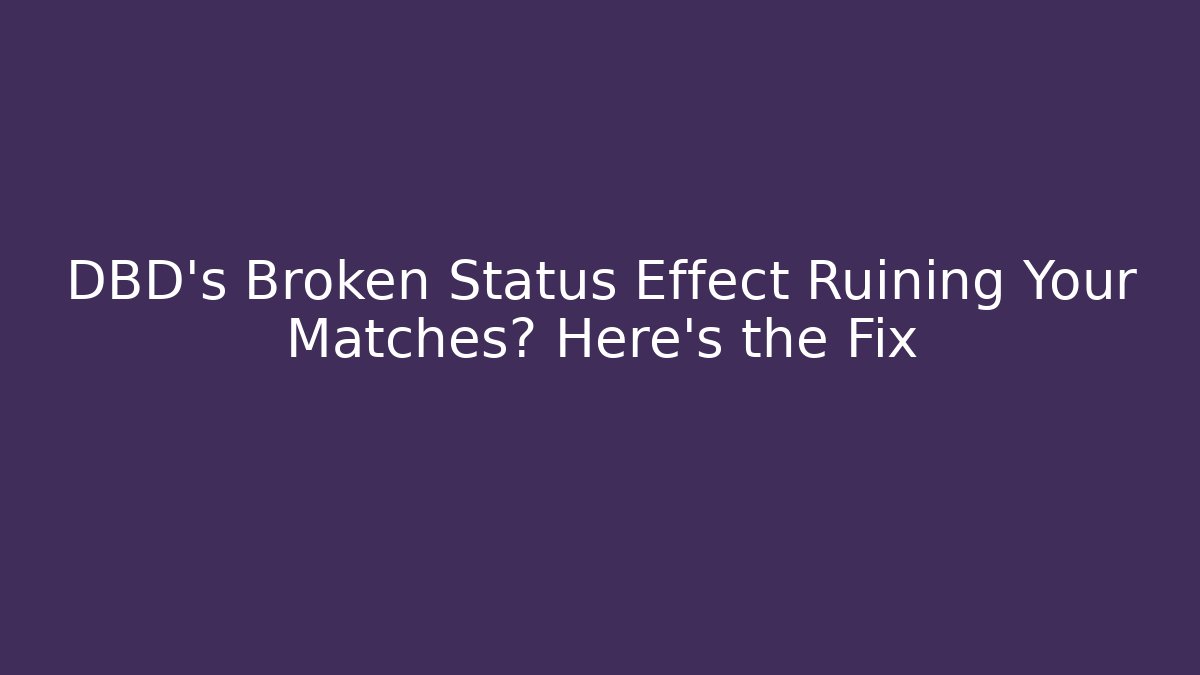 DBD's Broken Status Effect Ruining Your Matches? Here's the Fix - Critter Realm