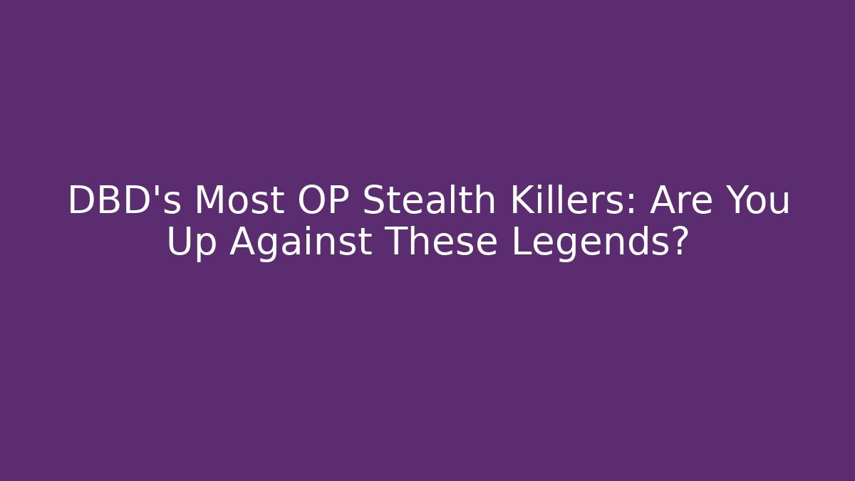 DBD's Most OP Stealth Killers: Are You Up Against These Legends?