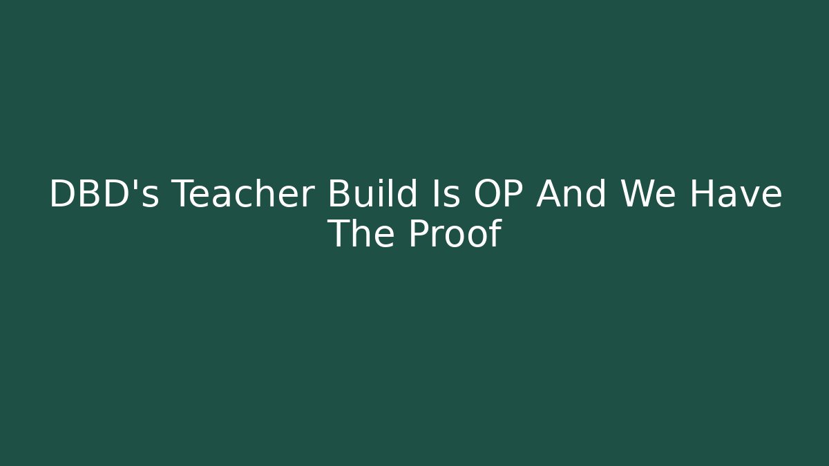 DBD's Teacher Build Is OP And We Have The Proof - Critter Realm