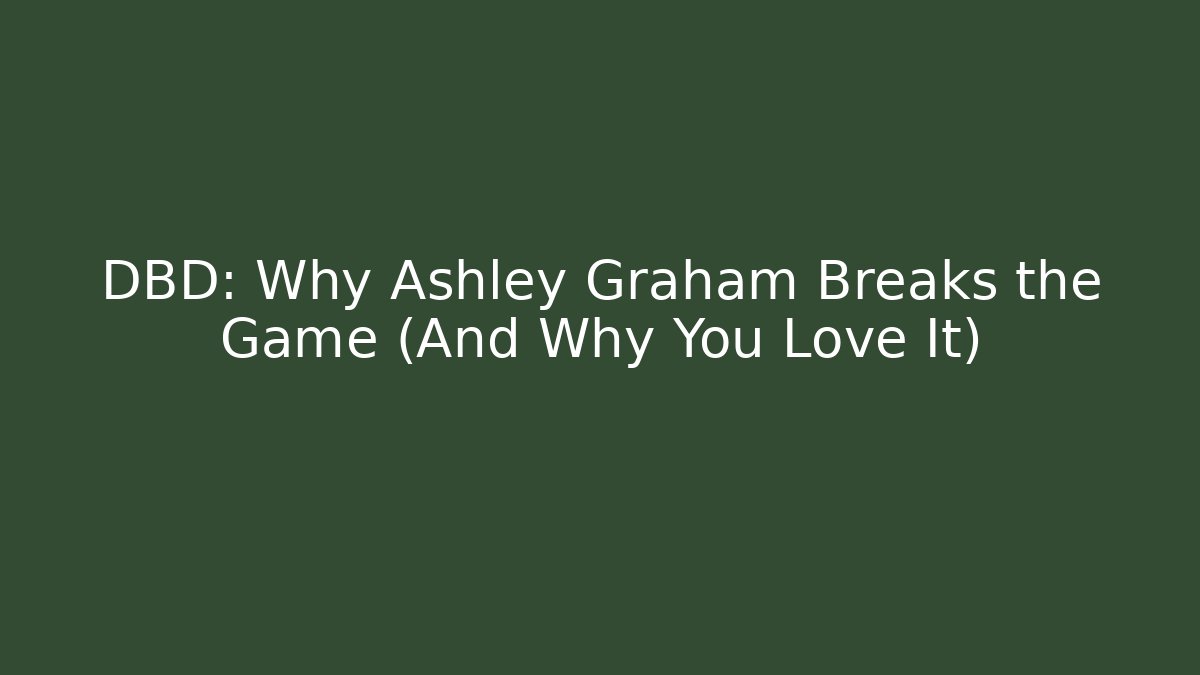 DBD: Why Ashley Graham Breaks the Game (And Why You Love It)