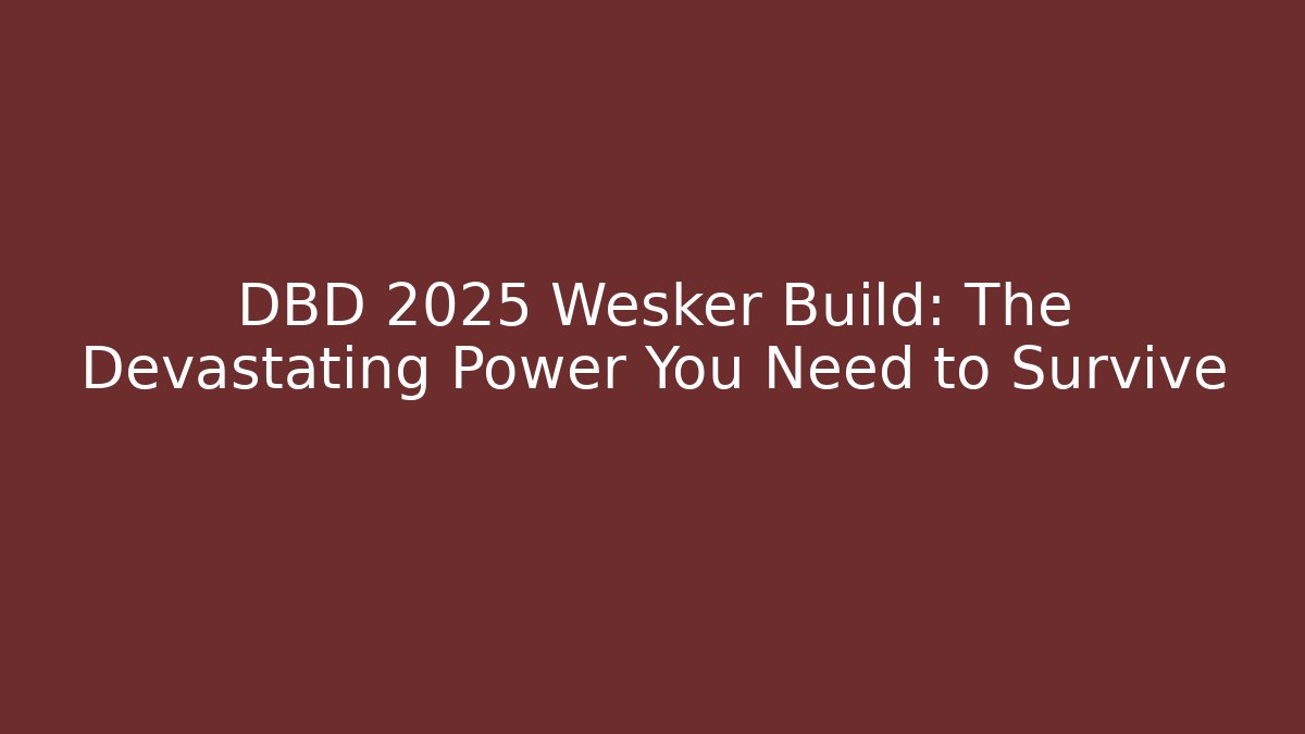 DBD 2025 Wesker Build: The Devastating Power You Need to Survive