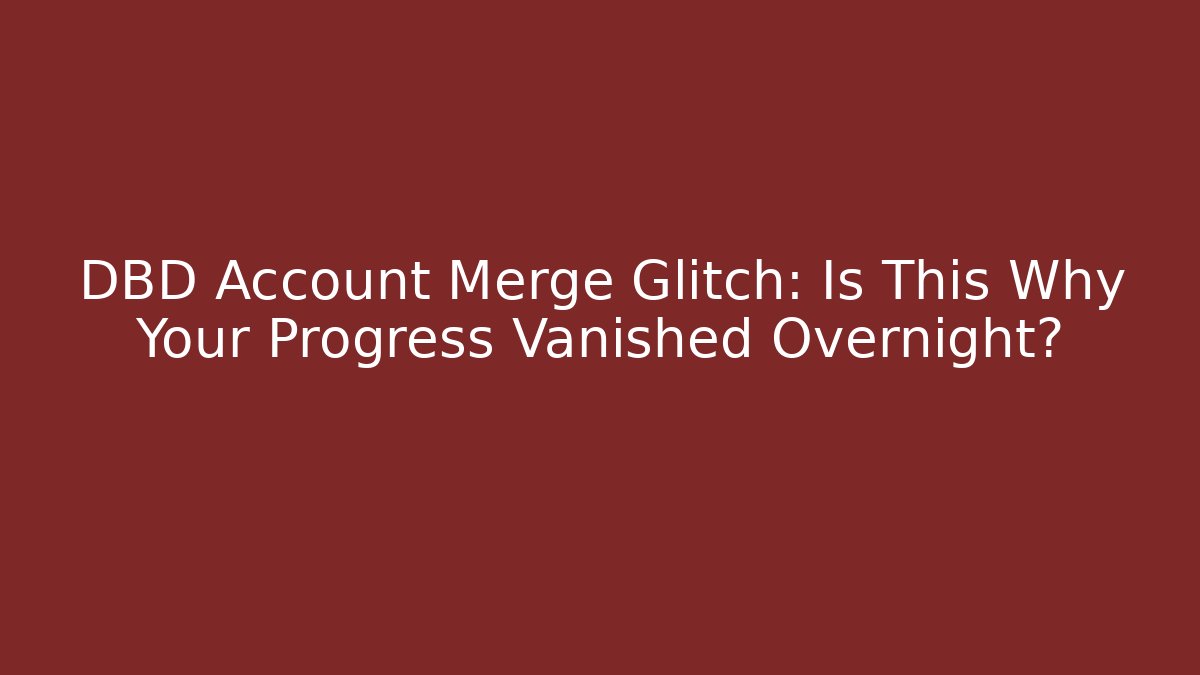 DBD Account Merge Glitch: Is This Why Your Progress Vanished Overnight?