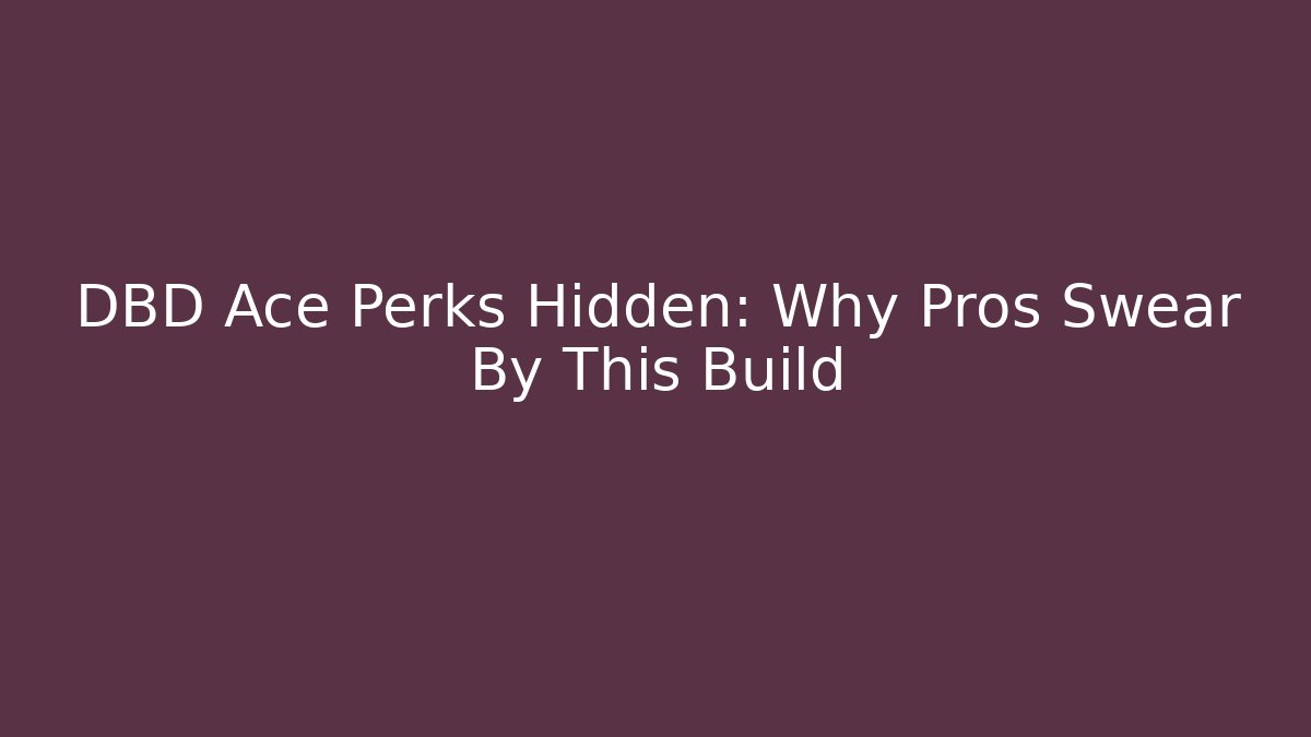 DBD Ace Perks Hidden: Why Pros Swear By This Build