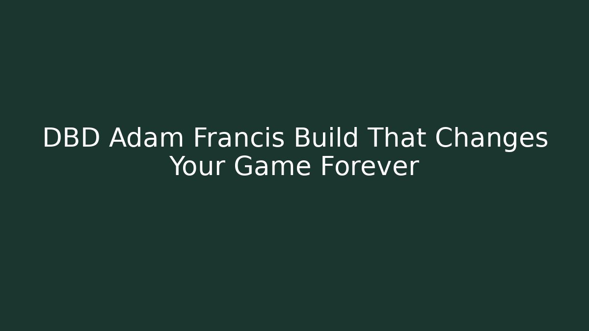 DBD Adam Francis Build That Changes Your Game Forever