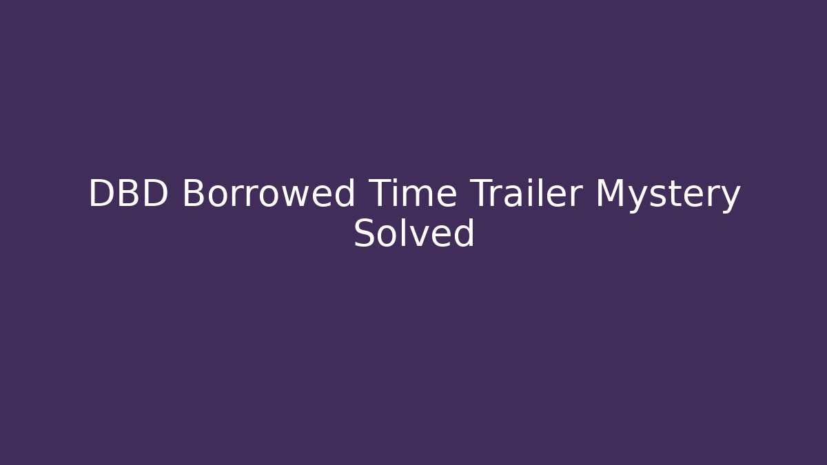 DBD Borrowed Time Trailer Mystery Solved