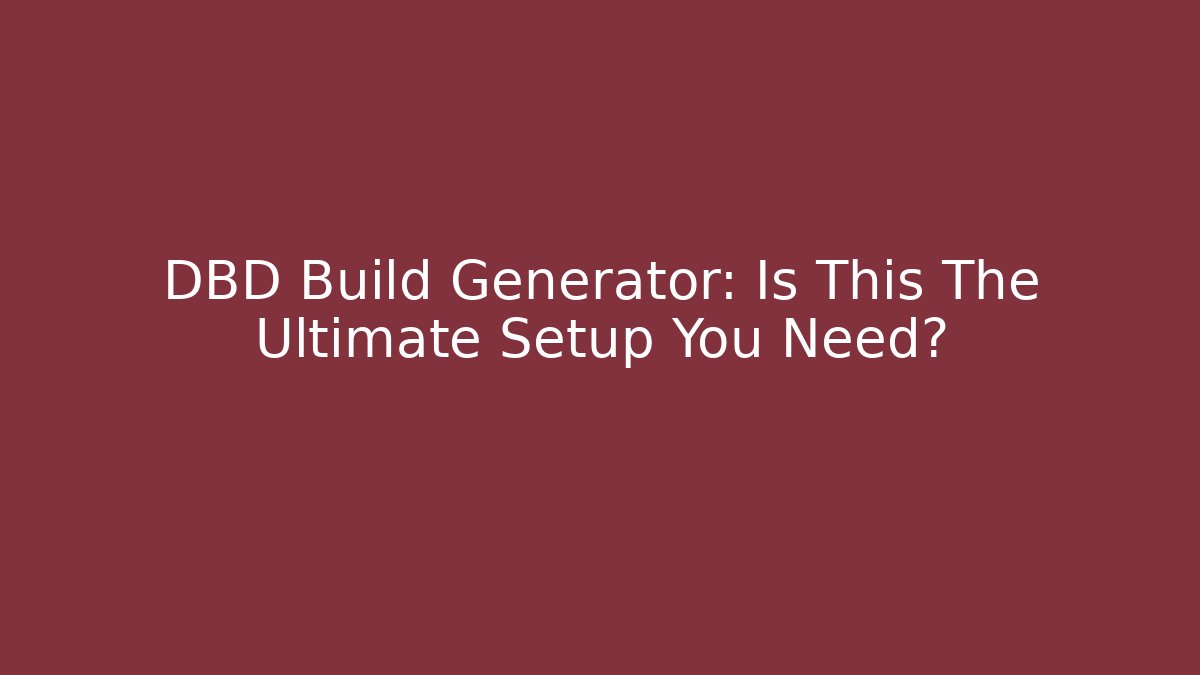 DBD Build Generator: Is This The Ultimate Setup You Need?