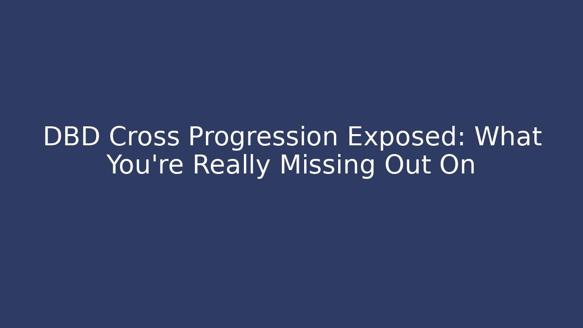 DBD Cross Progression Exposed: What You're Really Missing Out On - Critter Realm