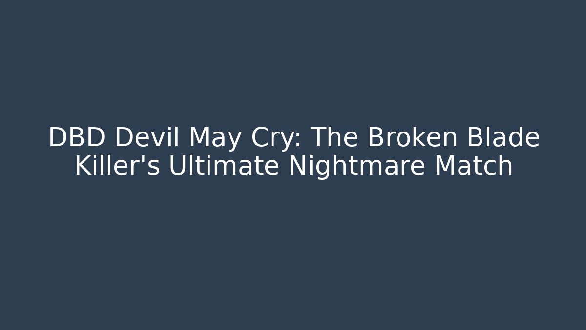 DBD Devil May Cry: The Broken Blade Killer’s Ultimate Nightmare Match