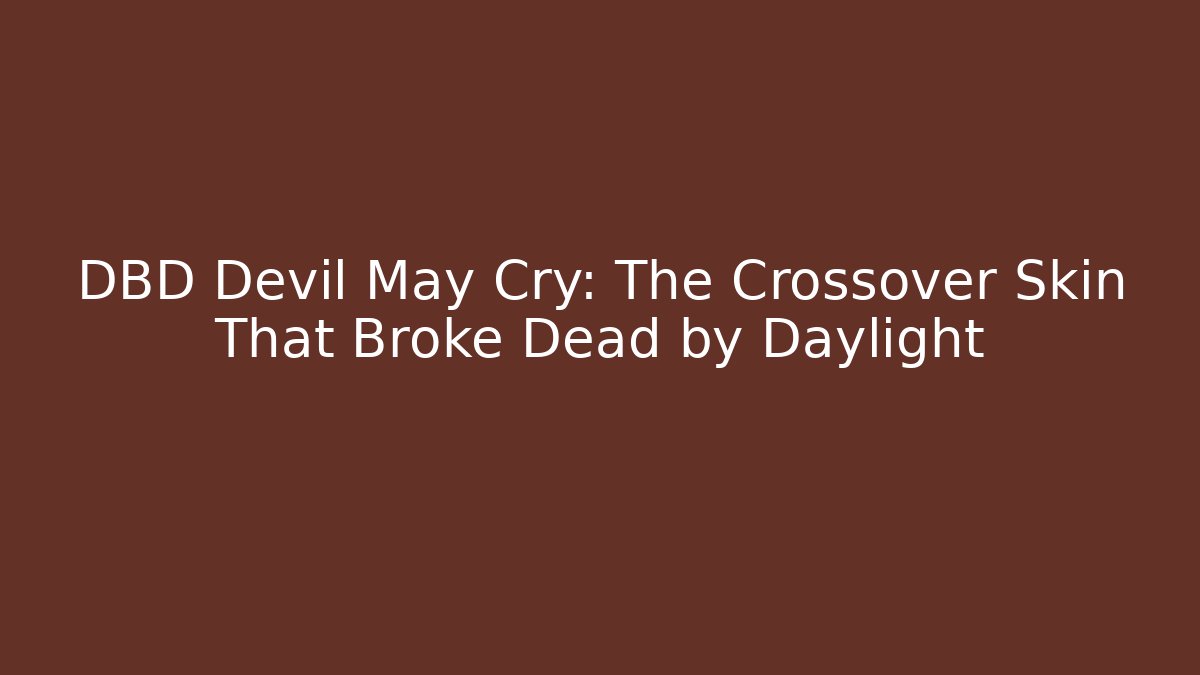DBD Devil May Cry: The Crossover Skin That Broke Dead by Daylight