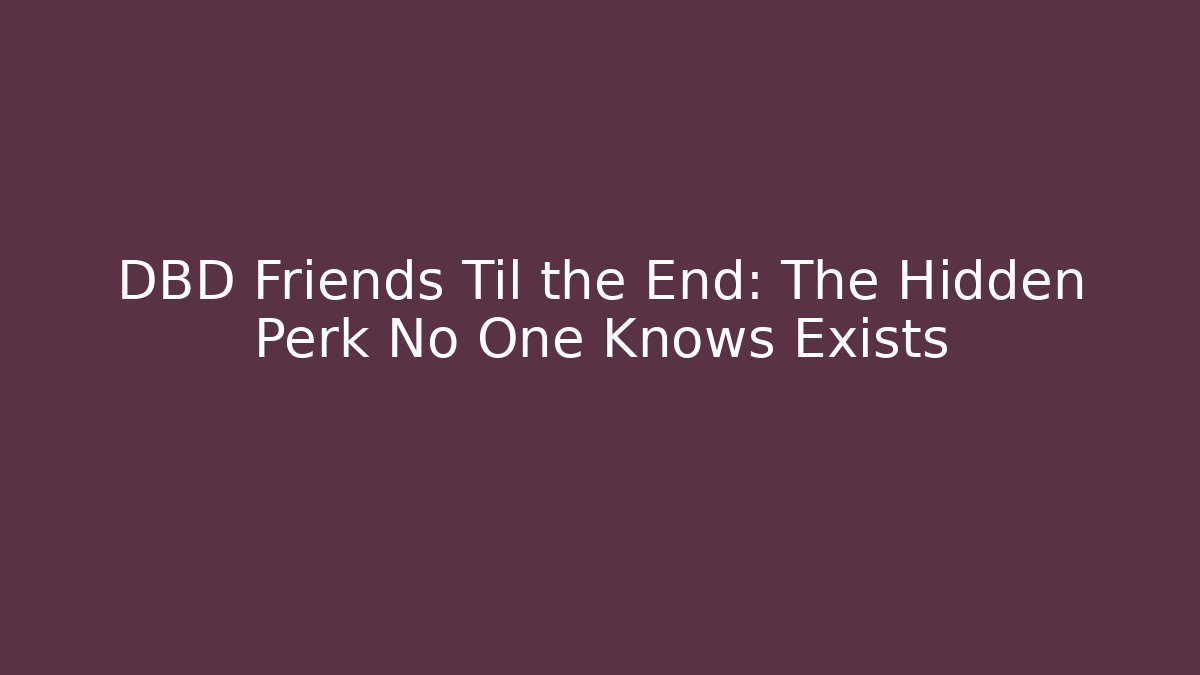 DBD Friends Til the End: The Hidden Perk No One Knows Exists