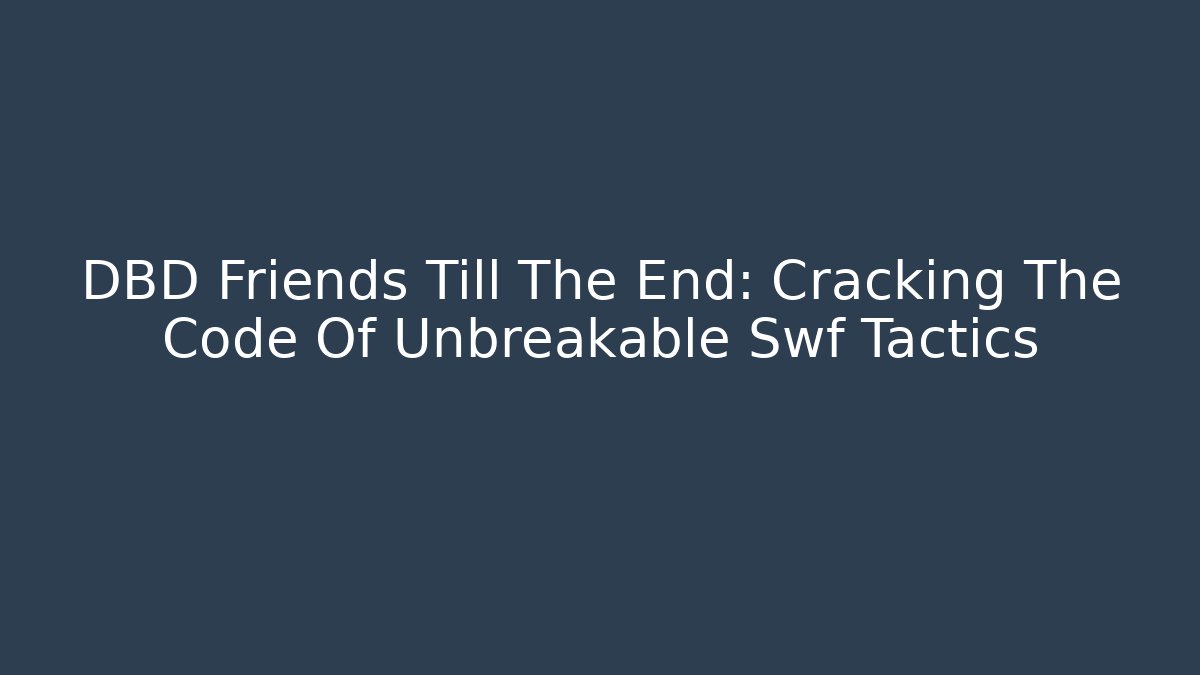 DBD Friends Till The End: Cracking The Code Of Unbreakable Swf Tactics