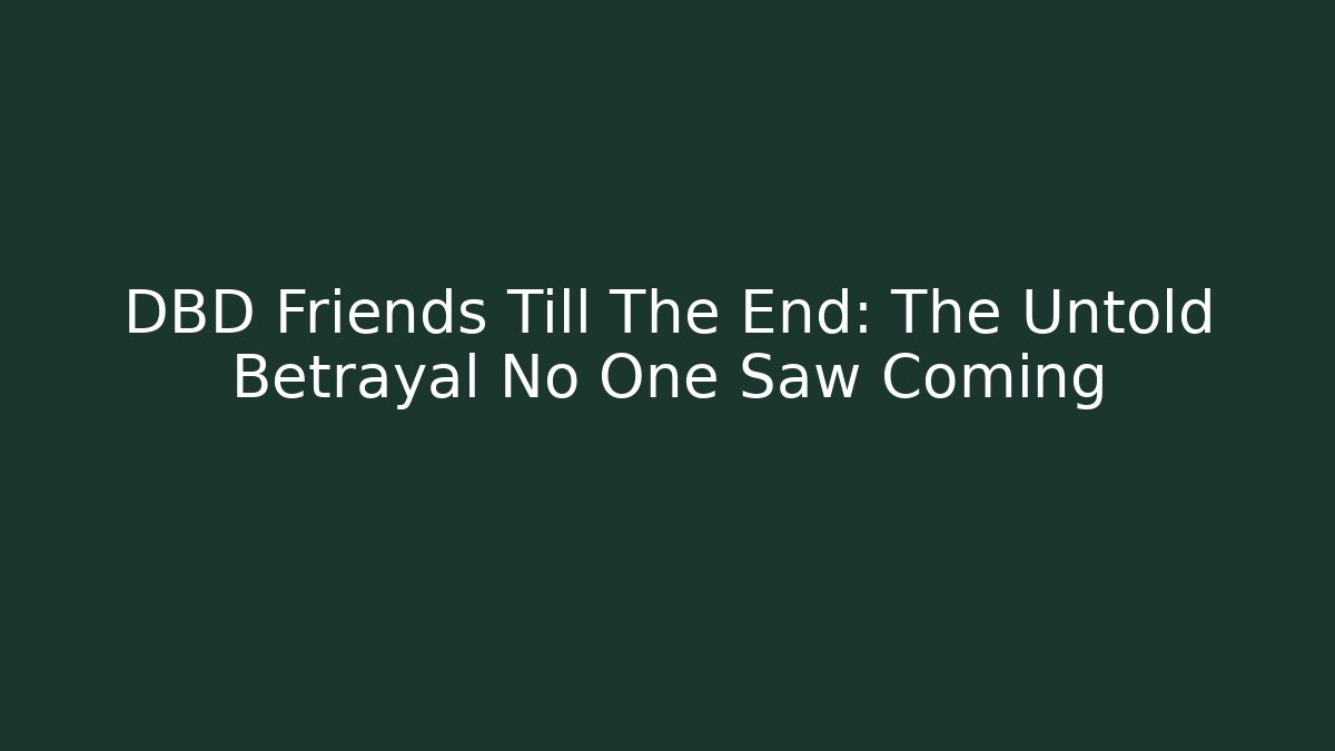 DBD Friends Till The End: The Untold Betrayal No One Saw Coming