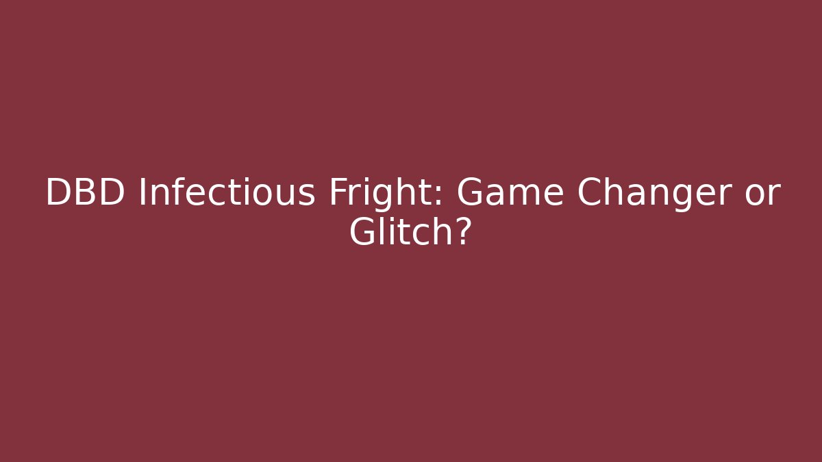 DBD Infectious Fright: Game Changer or Glitch?