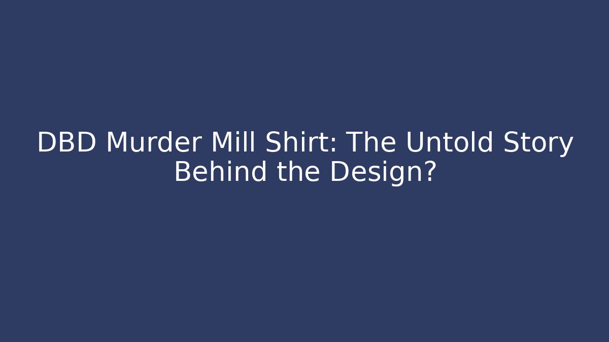 DBD Murder Mill Shirt: The Untold Story Behind the Design?