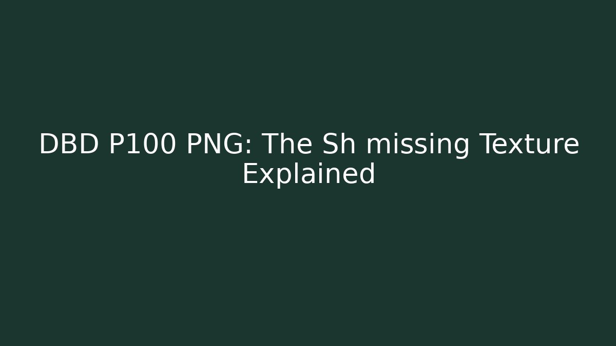 DBD P100 PNG: The Sh missing Texture Explained