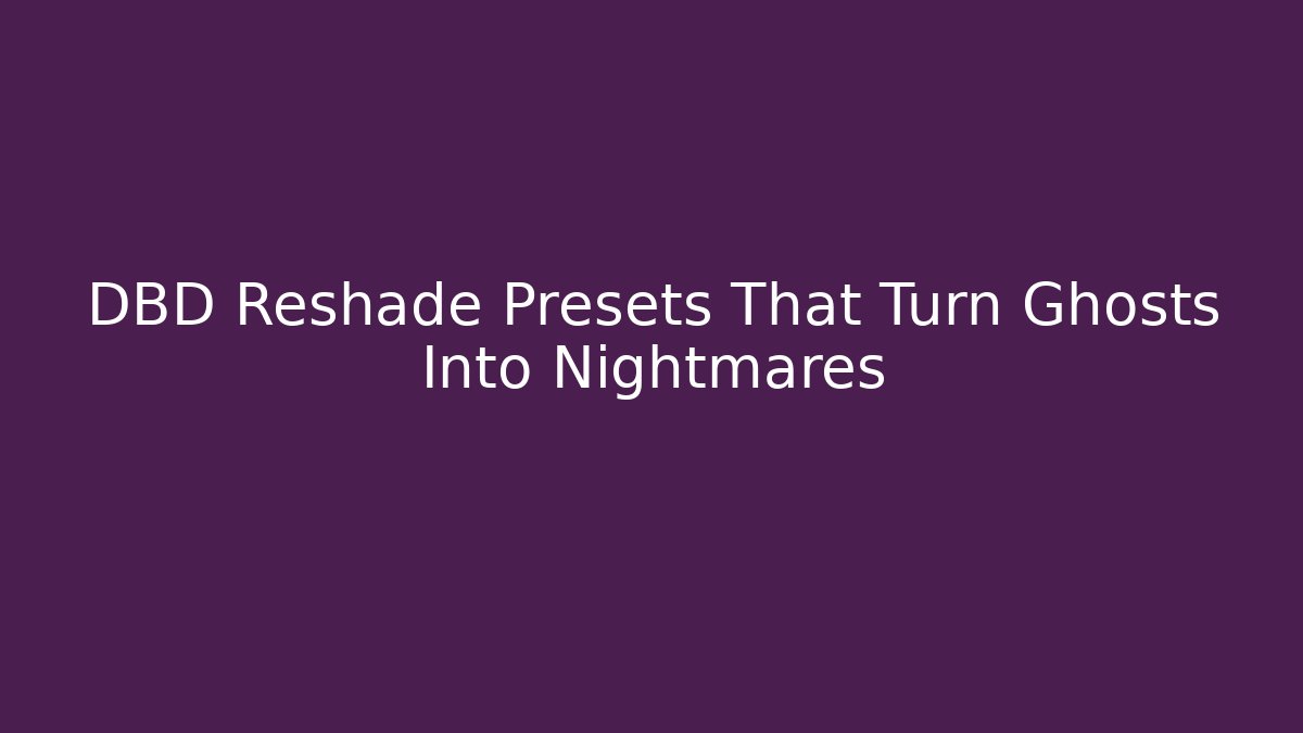 DBD Reshade Presets That Turn Ghosts Into Nightmares