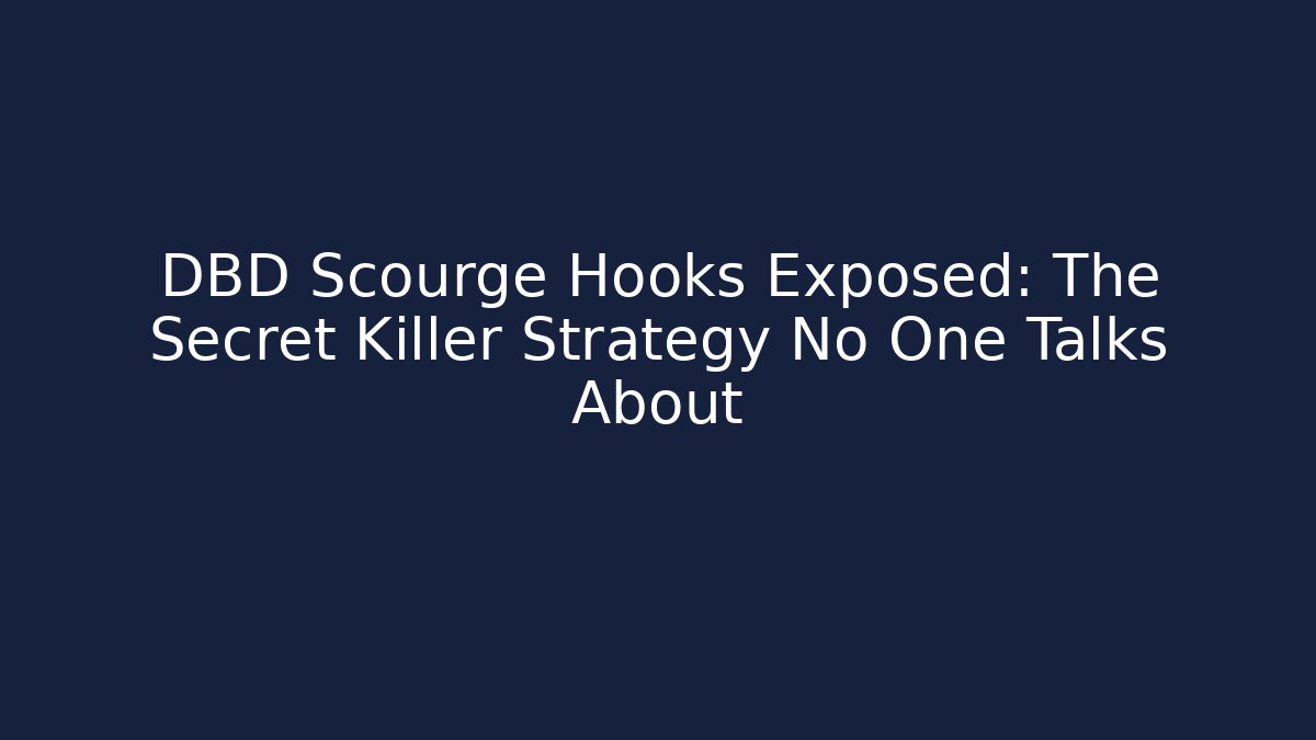 DBD Scourge Hooks Exposed: The Secret Killer Strategy No One Talks About - Critter Realm
