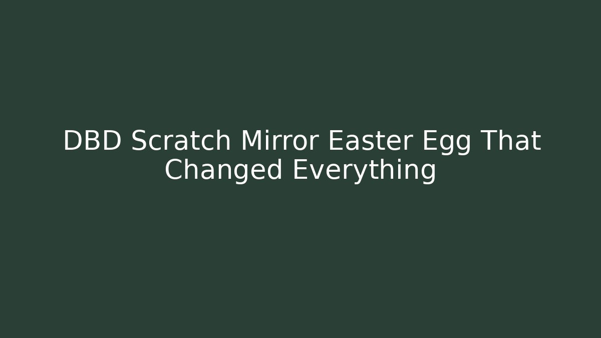 DBD Scratch Mirror Easter Egg That Changed Everything