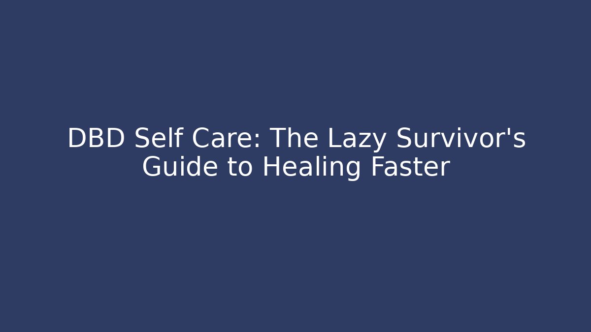 DBD Self Care: The Lazy Survivor's Guide to Healing Faster - Critter Realm