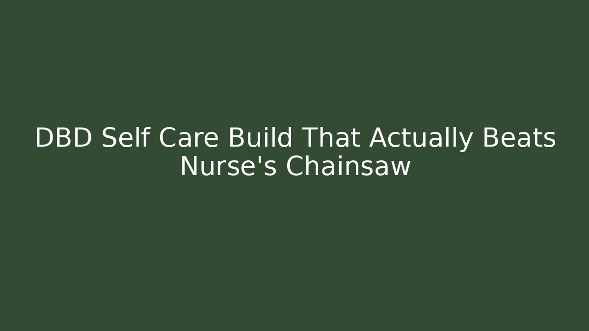 DBD Self Care Build That Actually Beats Nurse's Chainsaw