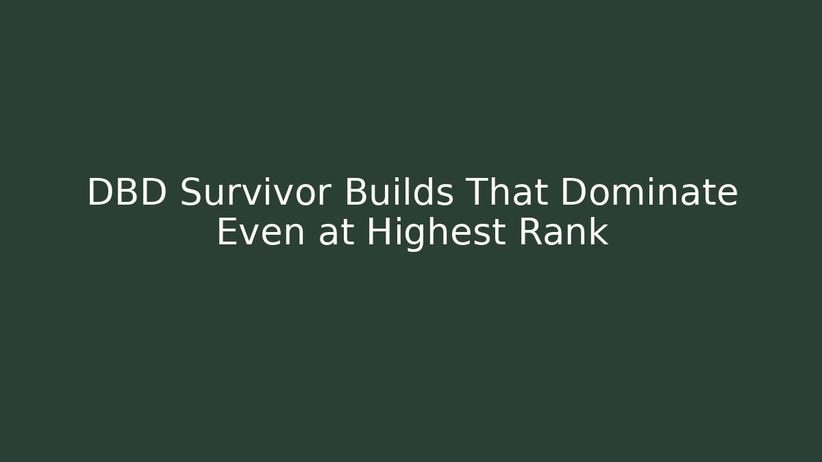 DBD Survivor Builds That Dominate Even at Highest Rank