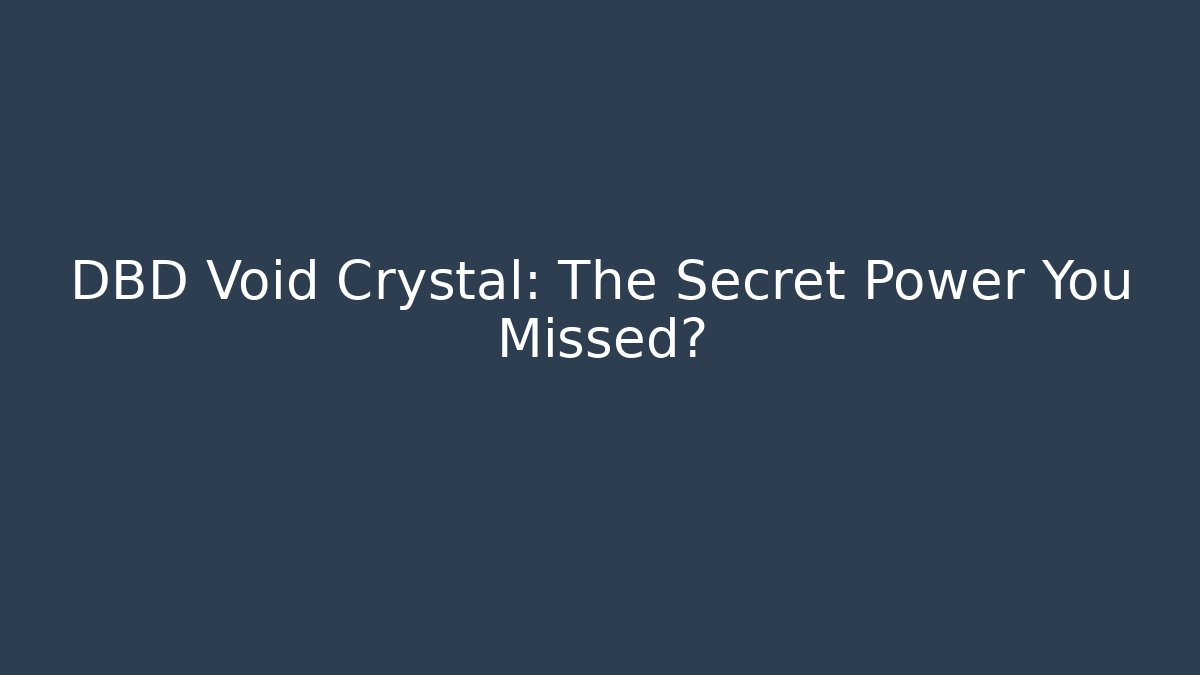 DBD Void Crystal: The Secret Power You Missed?
