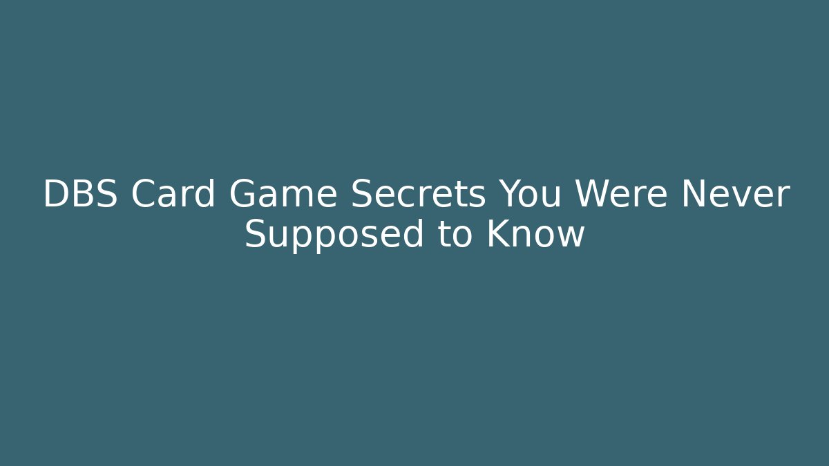 DBS Card Game Secrets You Were Never Supposed to Know