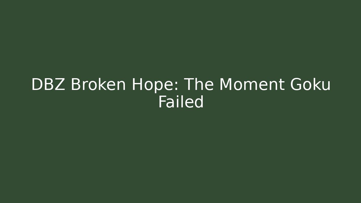 DBZ Broken Hope: The Moment Goku Failed