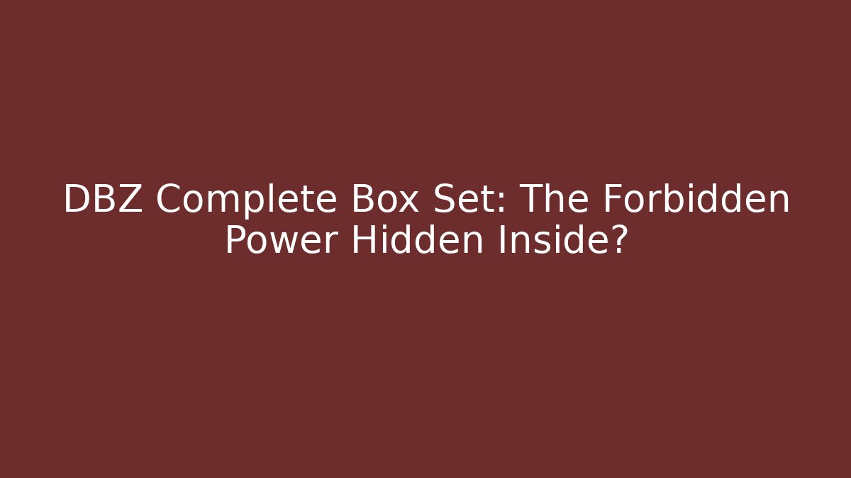 DBZ Complete Box Set: The Forbidden Power Hidden Inside?