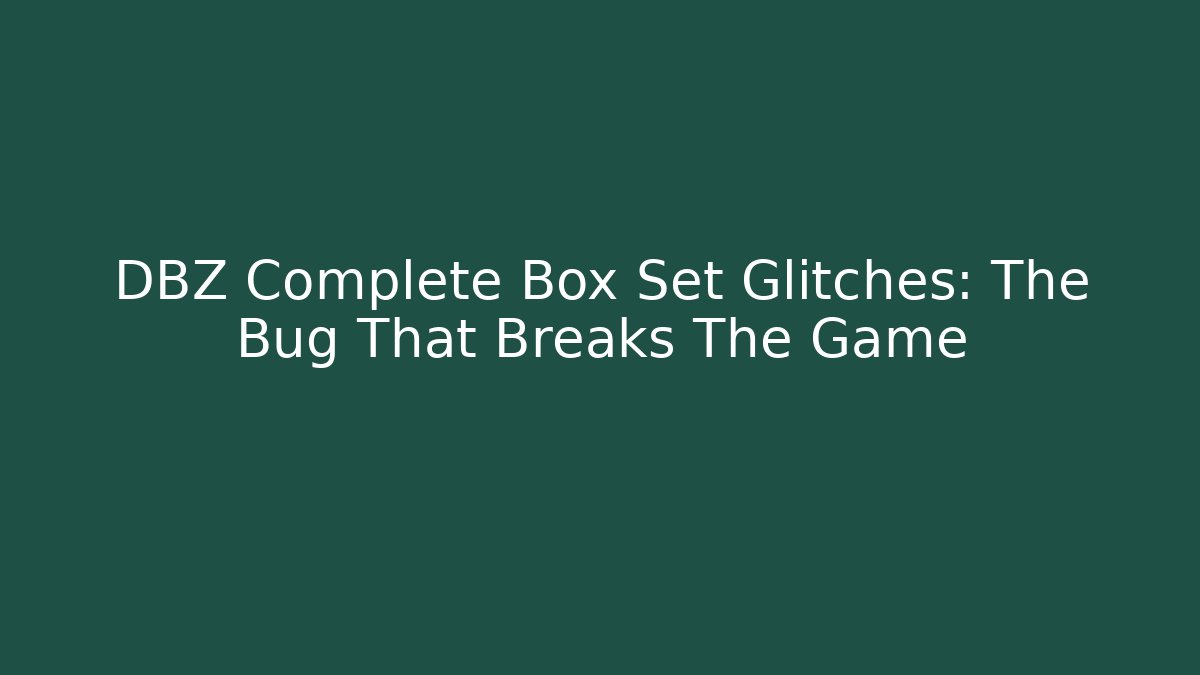 DBZ Complete Box Set Glitches: The Bug That Breaks The Game