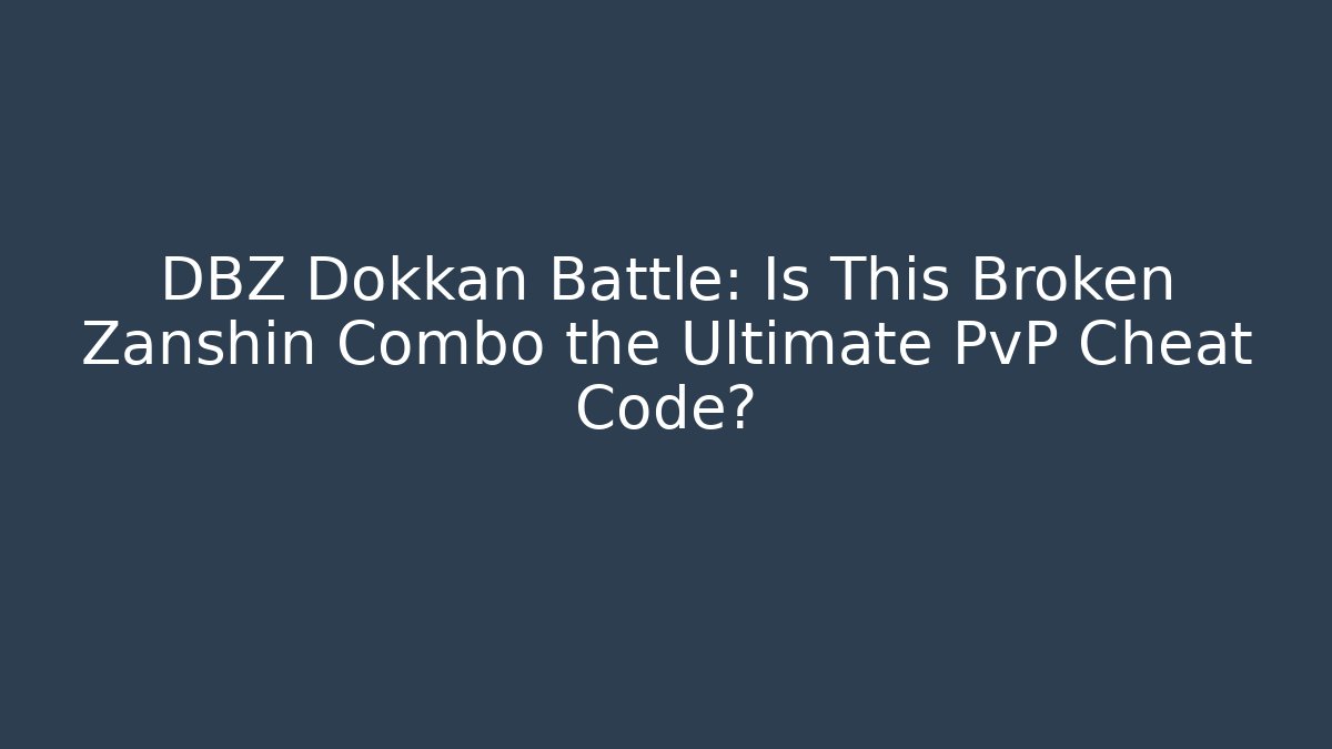 DBZ Dokkan Battle: Is This Broken Zanshin Combo the Ultimate PvP Cheat Code?