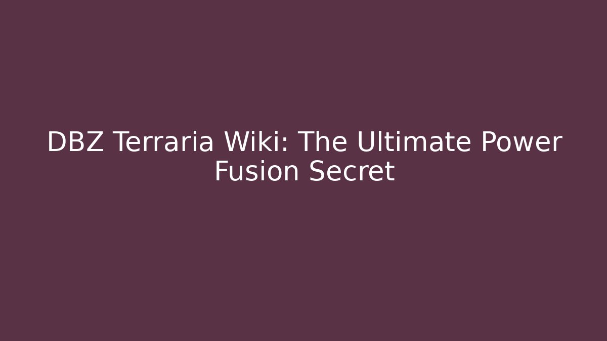 DBZ Terraria Wiki: The Ultimate Power Fusion Secret