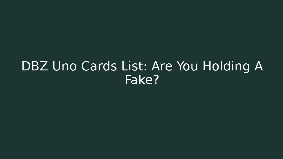 DBZ Uno Cards List: Are You Holding A Fake?
