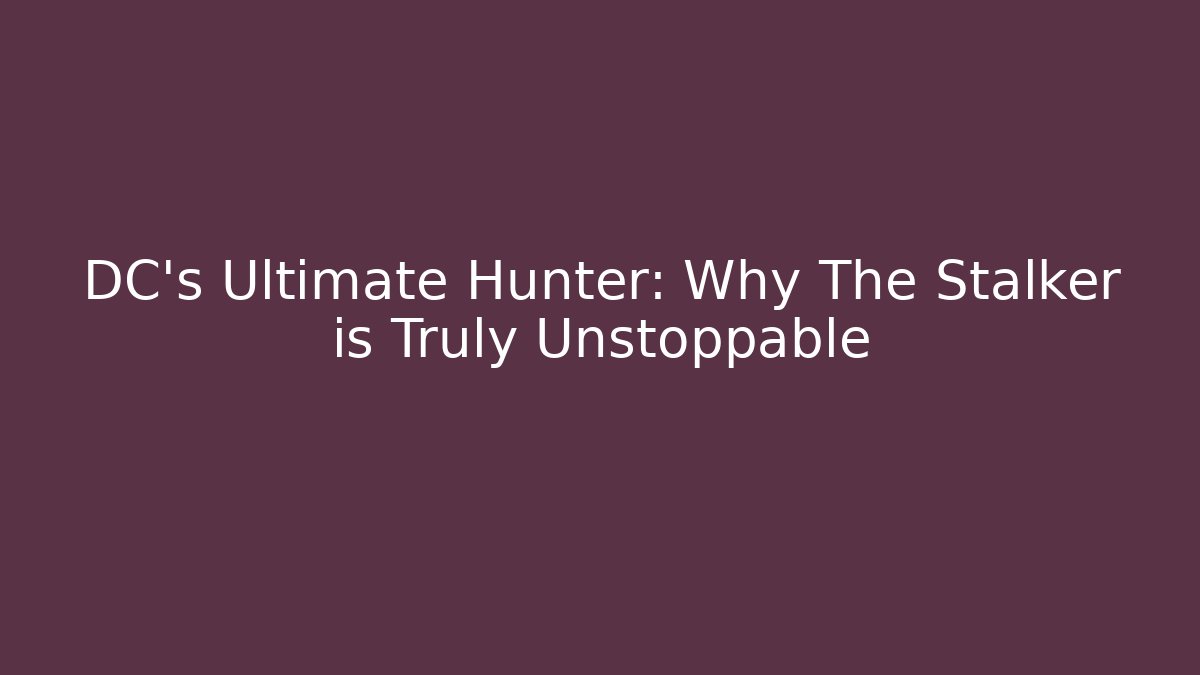 DC’s Ultimate Hunter: Why The Stalker is Truly Unstoppable