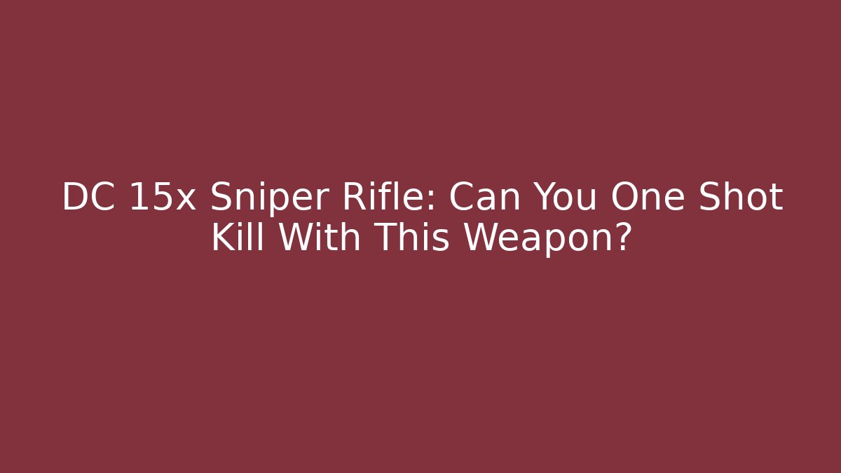 DC 15x Sniper Rifle: Can You One Shot Kill With This Weapon?