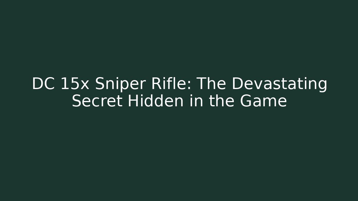 DC 15x Sniper Rifle: The Devastating Secret Hidden in the Game